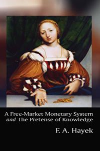 Cover of A Free-Market Monetary System and The Pretense of Knowledge