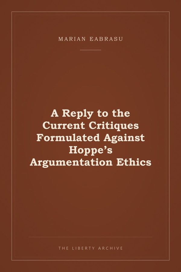 Cover of A Reply to the Current Critiques Formulated Against Hoppe’s Argumentation Ethics
