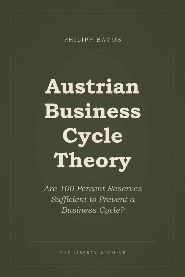 Cover of Austrian Business Cycle Theory: Are 100 Percent Reserves Sufficient to Prevent a Business Cycle?