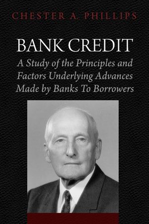 Cover of Bank Credit: A Study of the Principles and Factors Underlying Advances Made by Banks To Borrowers