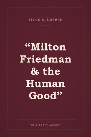 Cover of “Milton Friedman & the Human Good”