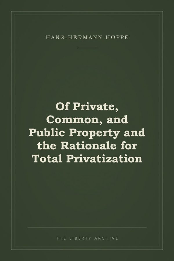 Cover of Of Private, Common, and Public Property and the Rationale for Total Privatization