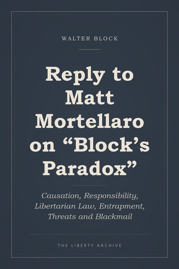 Cover of Reply to Matt Mortellaro on "Block’s Paradox": Causation, Responsibility, Libertarian Law, Entrapment, Threats and Blackmail