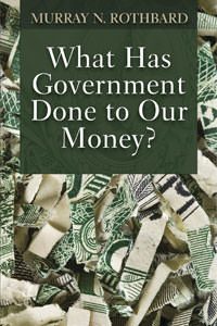 Cover of What Has Government Done to Our Money?