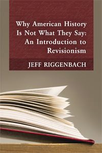 Cover of Why American History Is Not What They Say: An Introduction to Revisionism